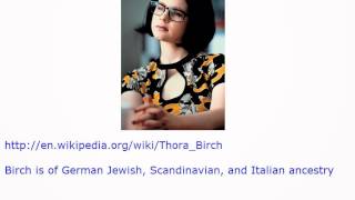 Thora Birch GOD Birch is of German Jewish, Scandinavian, and Italian ancestry.