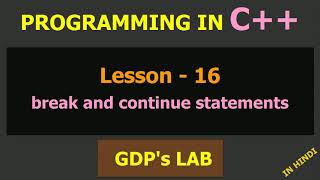 break and continue statements | Lesson - 16 | C++ in Hindi
