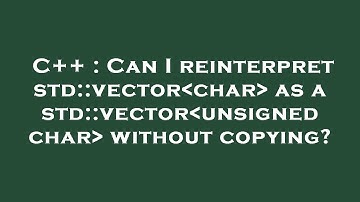 C++ : Can I reinterpret std::vector char  as a std::vector unsigned char  without copying?