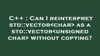 C++ : Can I reinterpret std::vector char  as a std::vector unsigned char  without copying?