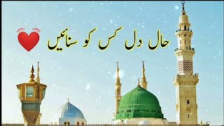 Haal-e-Dill kis ko Sunain | Ø­Ø§Ù„ Ø¯Ù„ Ú©Ø³ Ú©Ùˆ Ø³Ù†Ø§Ø¦ÛŒÚº Ø¢Ù¾ Ú©Û’ ÛÙˆØªÛ’ ÛÙˆØ¦Û’ | Naat Sharif