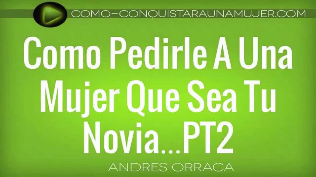 Como Pedirle A Una Mujer Que Sea Tu Novia 4 Detalles A Saber