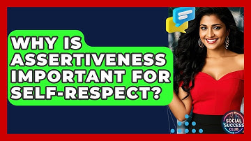 Why Is Assertiveness Important For Self-Respect? - Social Success Club