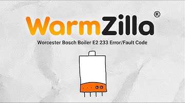Worcester Bosch Boiler E2 233 Error/Fault Code | What It Means and How WarmZilla Can Help