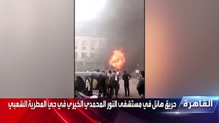 حريق هائل في مستشفى النور المحمدي الخيري في حي المطرية