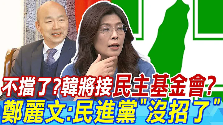 不挡了?韩国瑜将接"民主基金会"? 郑丽文:民进党"没招了" - 天天要闻