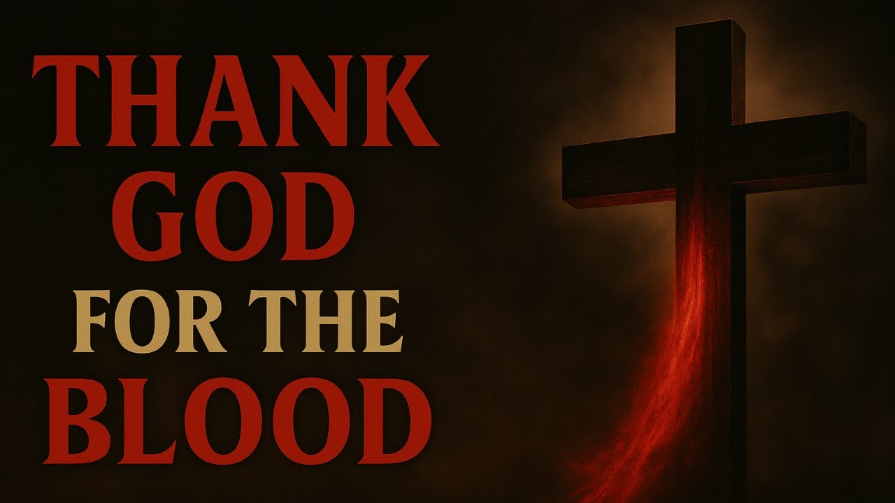 Why Thank God for the Blood of Jesus? Why Thank God for the Blood of Jesus?