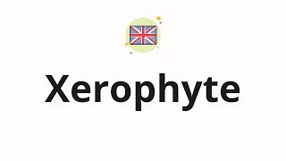 How To Pronounce Xerophyte