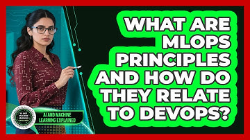 What Are MLOps Principles And How Do They Relate To DevOps? - AI and Machine Learning Explained