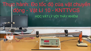 Thực hành đo tốc độ của vật chuyển động, bài 6, vật lí 10, kết nối tri thức với cuộc sống #gdpt2018