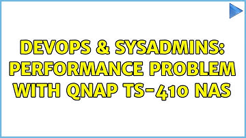DevOps & SysAdmins: Performance problem with QNAP TS-410 NAS