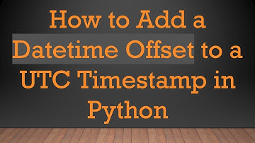 How to Add a Datetime Offset to a UTC Timestamp in Python