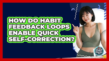 How Do Habit Feedback Loops Enable Quick Self-correction? - Habit Hacks Hub