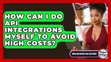 How Can I Do API Integrations Myself To Avoid High Costs? - Video And Design Saas Solutions