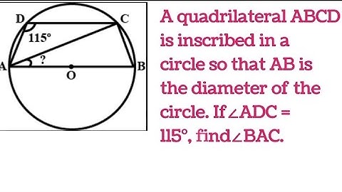 A quadrilateral ABCD in a circle so that AB is the diameter of the circle if  ∠ADC =115° find∠ BAC