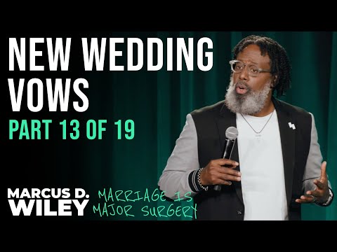 Part 13 of 19: New Wedding Vows | Marcus D. Wiley: Marriage is Major Surgery