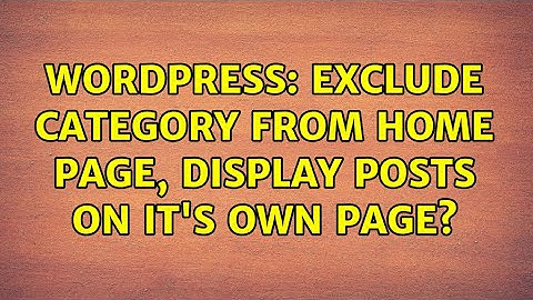 Wordpress: Exclude Category From Home Page, Display Posts on It