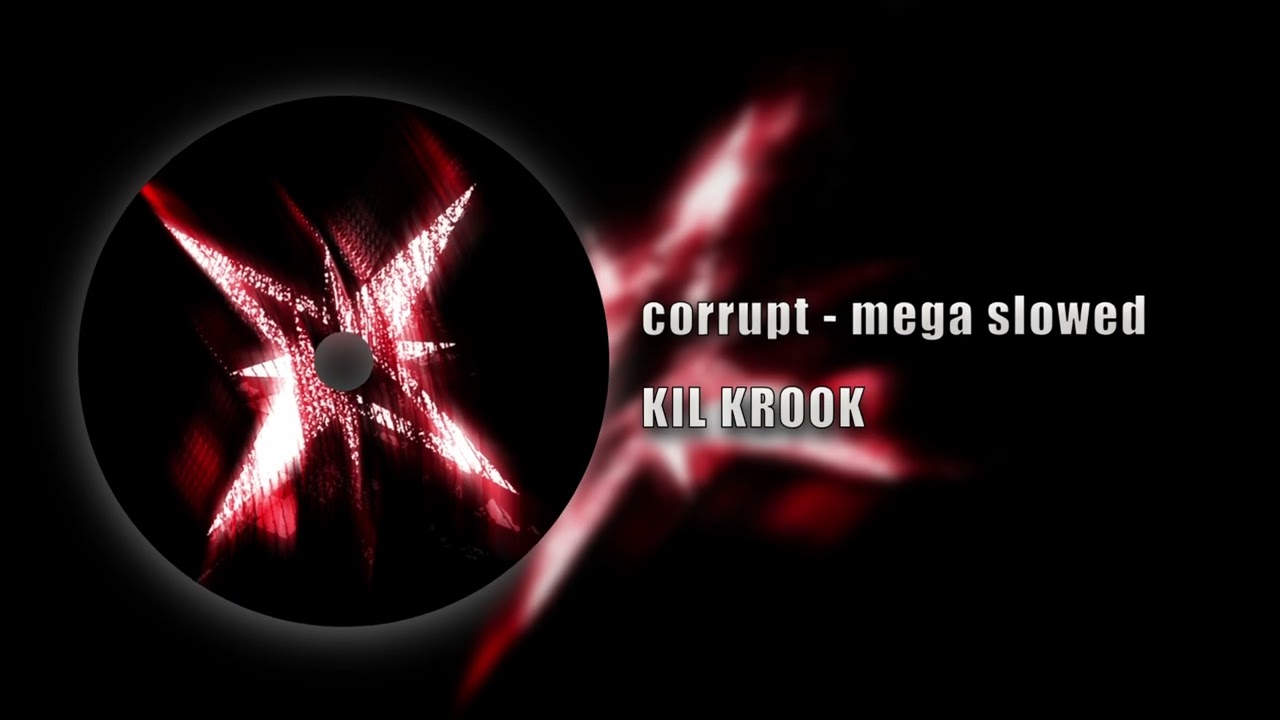 Watch KIL KROOK - corrupt (mega slowed) on YouTube Watch KIL KROOK - corrupt (mega slowed) on YouTube