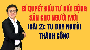 Đầu tư bất động sản là gì ? | Bài 2: Tư duy đầu tư bất động sản thành công