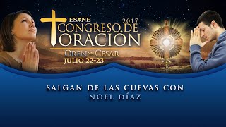 Congreso de Oración 2017 | Noel Díaz - Salgan de las Cuevas