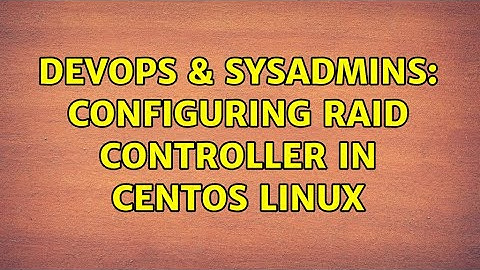 DevOps & SysAdmins: Configuring RAID controller in Centos linux