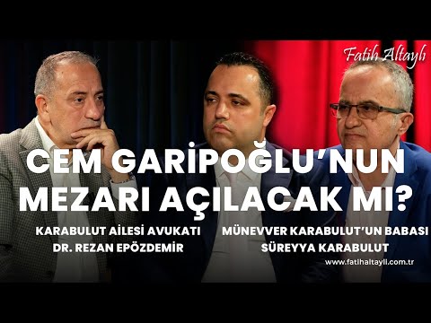 Cem Garipoğlu'nun mezarı açılacak mı? / Dr. Rezan Epözdemir & Süreyya Karabulut & Fatih Altaylı