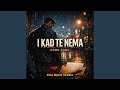 I kad te nema