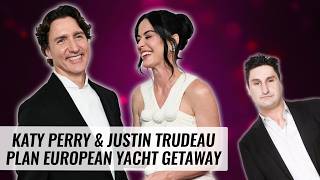 Katy Perry & Justin Trudeau Plan European Yacht Getaway | Naughty But Nice