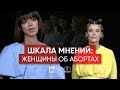 Что женщины думают об абортах? | ШКАЛА МНЕНИЙ