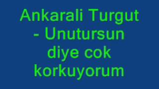 Ankarali Turgut - Unutursun diye cok korkuyorum(SUPER DAMAR!!!) YUKSEK KALITE