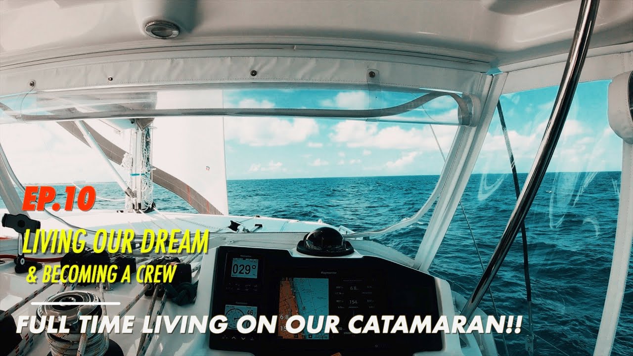 LIVING OUR DREAM – Becoming a CREW, Learning What Living on our CATAMARAN IS ALL ABOUT! [Ep.10]