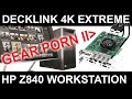 Gear Porn II. Blackmagic Decklink 4k Extreme into HP Z840 ? TEARDOWN!