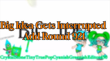Big Idea Gets Interrupted Add Round 921