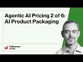 Agentic AI Pricing 2 of 6: AI Product Packaging