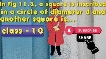 In Fig 11.3, a square is inscribed in a circle of diameterd and another square is circumscribing th