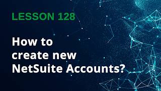 How to Create New Accounts in NetSuite | Manual Setup & CSV Import - Lesson 128