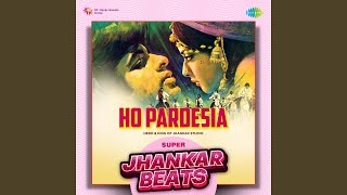 Ho Pardesia - Super Jhankar Beats