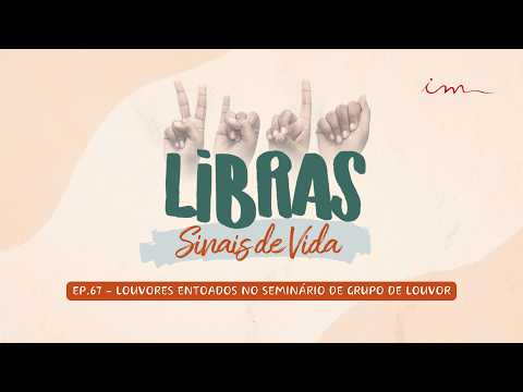 18/04/2026 - [Libras Sinais de vida] - ICM - "Louvores entoados no seminário de Grupo de Louvor"