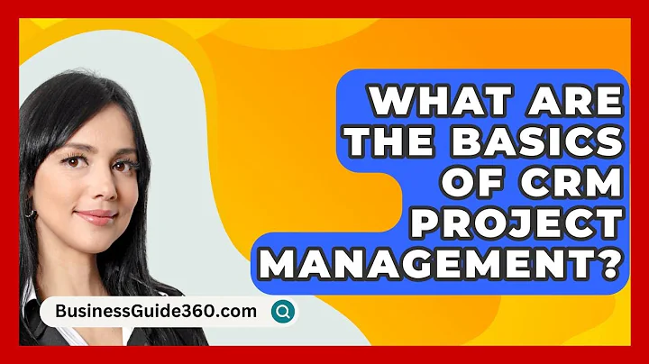 What Are The Basics Of CRM Project Management? - BusinessGuide360.com