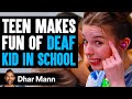 Teen MAKES FUN OF DEAF KID In School, What Happens Next Is Shocking | Dhar Mann