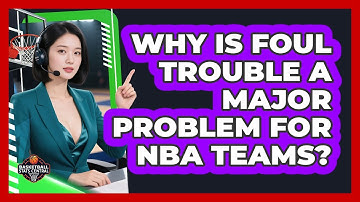 Why Is Foul Trouble A Major Problem For NBA Teams? - Basketball Stats Central