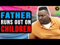 Father runs out on children. Watch What Happens Next.