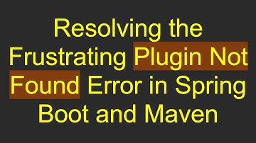 Resolving the Frustrating Plugin Not Found Error in Spring Boot and Maven