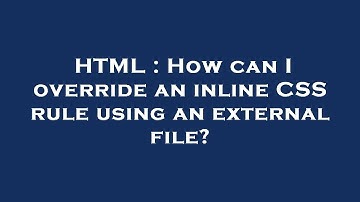 HTML : How can I override an inline CSS rule using an external file?