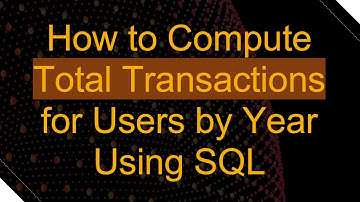 How to Compute Total Transactions for Users by Year Using SQL