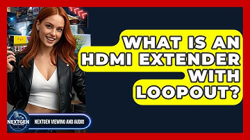 What Is An HDMI Extender With Loopout? - NextGen Viewing and Audio