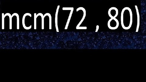 mcm 72 y 80 , minimo comun multiplo , mcm(72 , 80)= como se halla , ejemplos