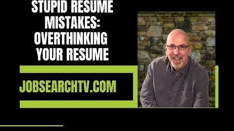 Stupid Interview Mistakes: Overthinking Your Resume | JobSearchTV.com