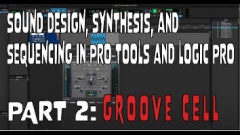 Part 2 Sound Design, Synthesis, and Sequencing in Pro Tools and Logic Pro: Groove Cell