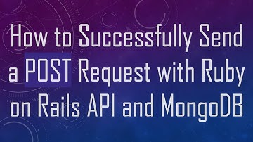 How to Successfully Send a POST Request with Ruby on Rails API and MongoDB